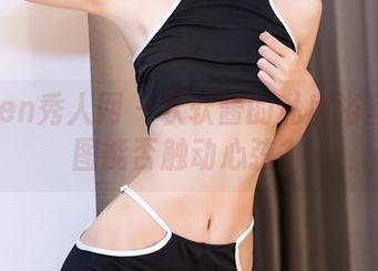 Xiuren秀人网 - 软软酱的私房浴室：原图能否触动心弦？