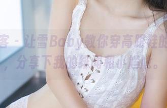 青豆客 - 让雪Baby教你穿高跟鞋的艺术，分享下我的绯闻和小尴尬。